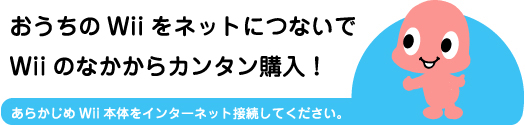 あらかじめWii本体をインターネット接続してください。